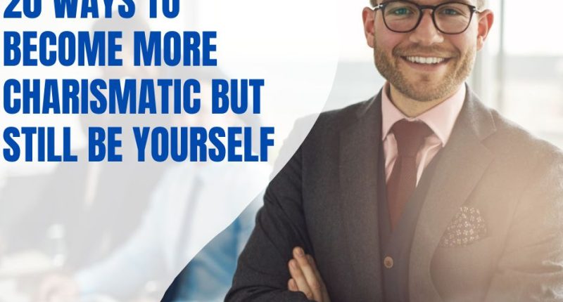 20 Ways To Become More Charismatic But Still Be Yourself