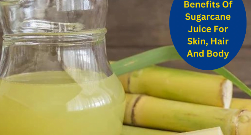 Health Benefits Of Sugarcane Juice For Skin, Hair And Body