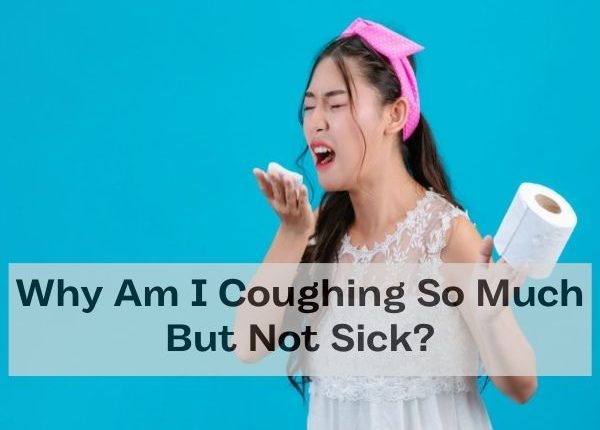 Why Am I Coughing So Much But Not Sick?