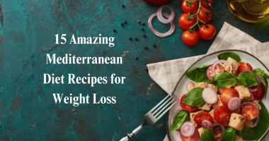 15 Amazing Mediterranean Diet Recipes for Weight Loss