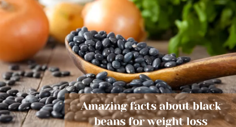 Amazing facts about black beans for weight loss