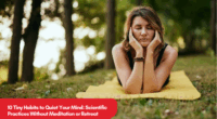 10 Tiny Habits to Quiet Your Mind: Scientific Practices Without Meditation or Retreat