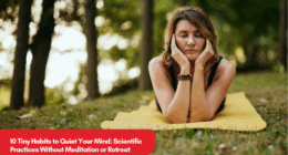 10 Tiny Habits to Quiet Your Mind: Scientific Practices Without Meditation or Retreat