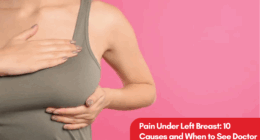 Pain Under Left Breast: 10 Causes and When to See Doctor