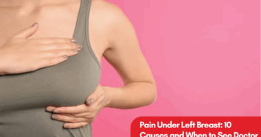 Pain Under Left Breast: 10 Causes and When to See Doctor
