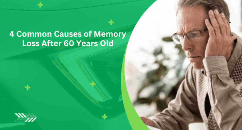 4 Common Causes of Memory Loss After 60 Years Old