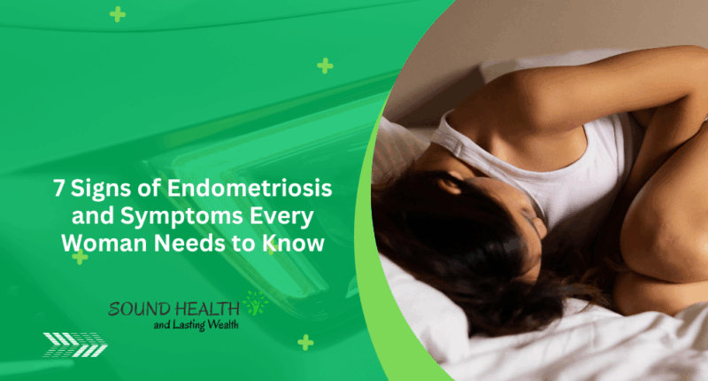 7 Signs of Endometriosis and Symptoms Every Woman Needs to Know