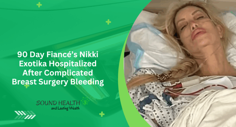 90 Day Fiancé’s Nikki Exotika Hospitalized After Complicated Breast Surgery Bleeding