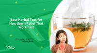 Best Herbal Teas for Heartburn Relief That Work Fast