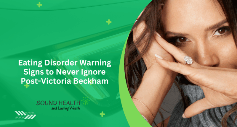 Eating Disorder Warning Signs to Never Ignore Post-Victoria Beckham