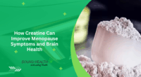 How Creatine Can Improve Menopause Symptoms and Brain Health