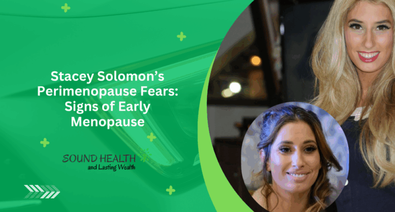 Stacey Solomon’s Perimenopause Fears: Signs of Early Menopause
