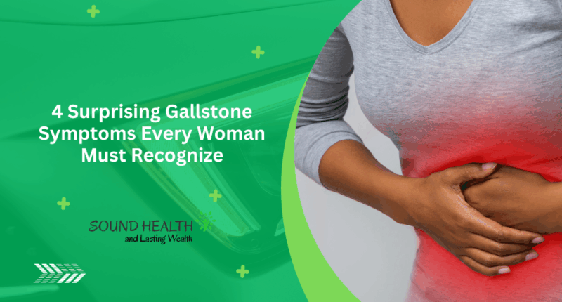 4 Surprising Gallstone Symptoms Every Woman Must Recognize