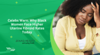 Celebs Warn: Why Black Women Face Higher Uterine Fibroid Rates Today