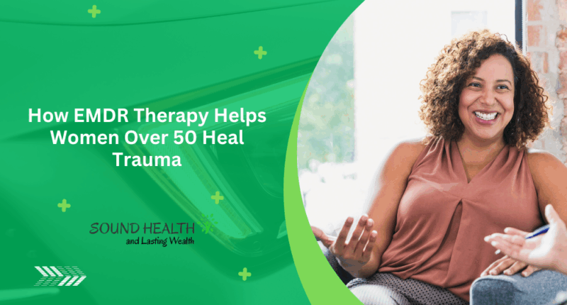 How EMDR Therapy Helps Women Over 50 Heal Trauma