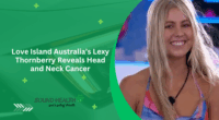 Love Island Australia’s Lexy Thornberry Reveals Head and Neck Cancer