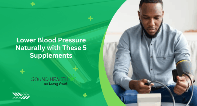 Lower Blood Pressure Naturally with These 5 Supplements