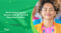 Stress Relief Tips for Women Over 50: Quick & Easy Ways to Relax