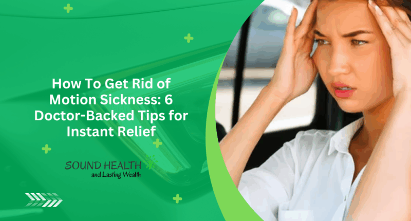 How To Get Rid of Motion Sickness: 6 Doctor-Backed Tips for Instant Relief