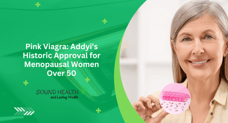 Pink Viagra: Addyi’s Historic Approval for Menopausal Women Over 50