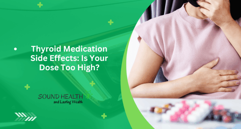 Thyroid Medication Side Effects: Is Your Dose Too High?