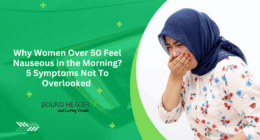 Why Women Over 50 Feel Nauseous in the Morning? 5 Symptoms Not To Overlooked
