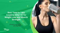 Best Time to Take Creatine After 50 for Weight Loss and Muscle Strength