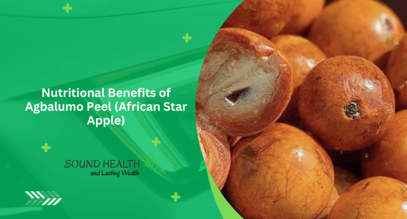 Nutritional Benefits of Agbalumo Peel (African Star Apple)