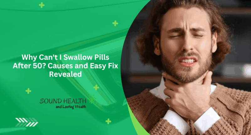 Why Can't I Swallow Pills After 50? Causes and Easy Fix Revealed