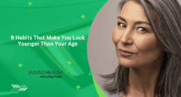 9 Habits That Make You Look Younger Than Your Age