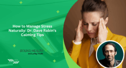 How to Manage Stress Naturally: Dr. Dave Rabin's Calming Tips