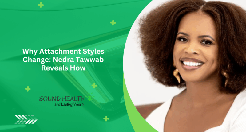 Why Attachment Styles Change: Nedra Tawwab Reveals How