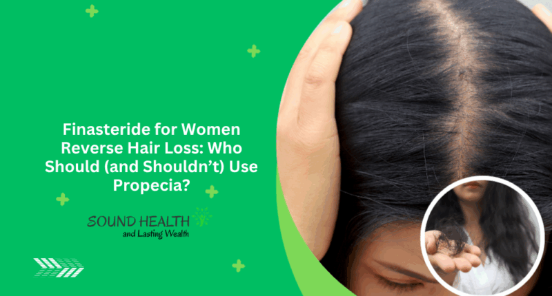 Finasteride for Women Reverse Hair Loss: Who Should (and Shouldn’t) Use Propecia?