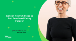 Geneen Roth's 6 Steps to End Emotional Eating Forever