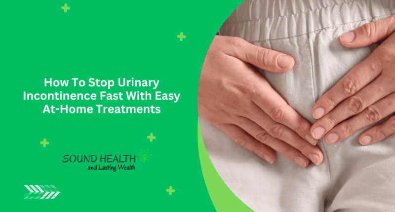 How To Stop Urinary Incontinence Fast With Easy At-Home Treatments