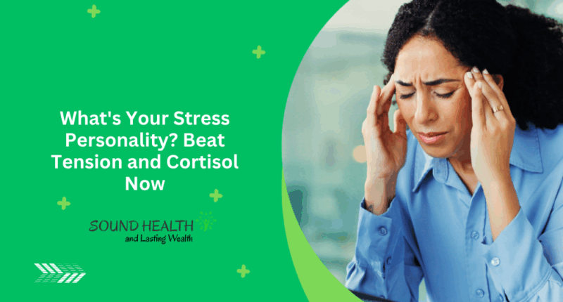 What's Your Stress Personality? Beat Tension and Cortisol Now