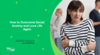 How to Overcome Social Anxiety and Love Life Again