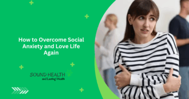 How to Overcome Social Anxiety and Love Life Again