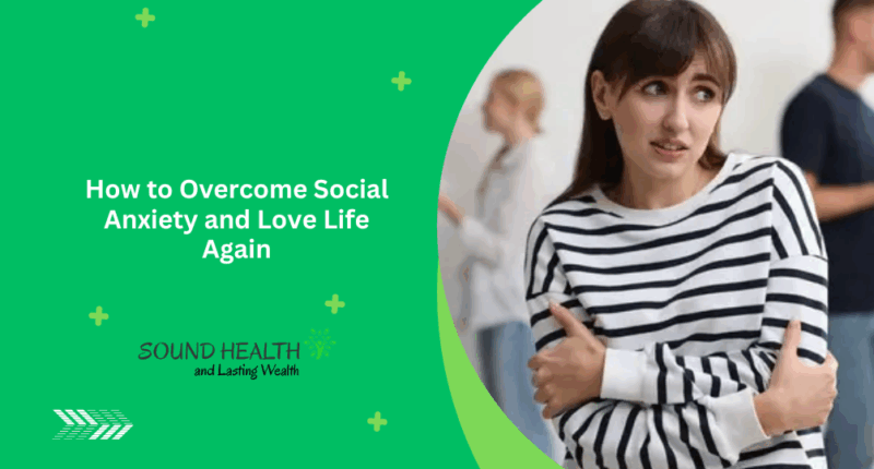 How to Overcome Social Anxiety and Love Life Again
