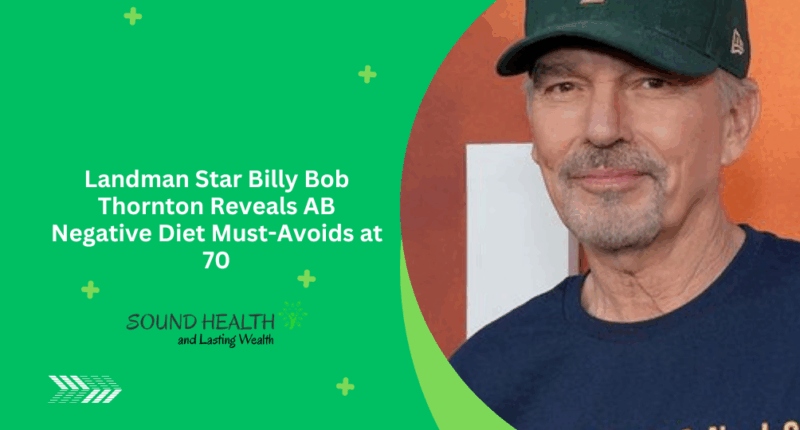 Landman Star Billy Bob Thornton Reveals AB Negative Diet Must-Avoids at 70