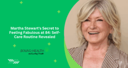 Martha Stewart's Secret to Feeling Fabulous at 84: Self-Care Routine Revealed