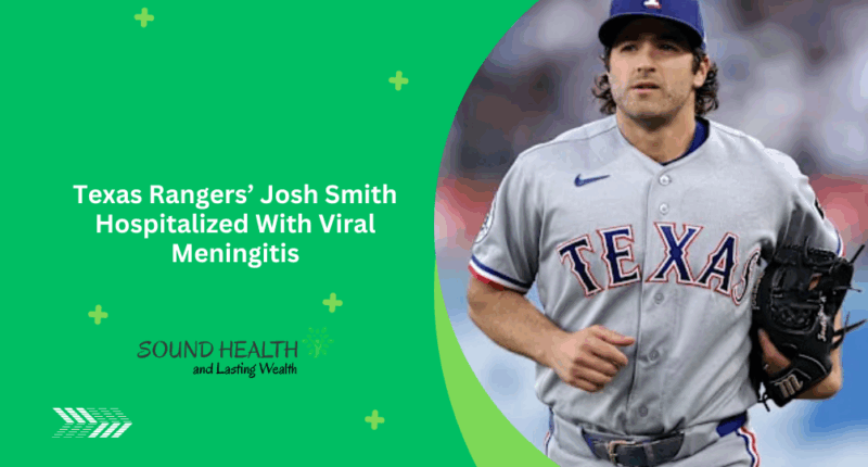 Texas Rangers’ Josh Smith Hospitalized With Viral Meningitis