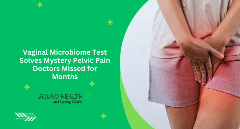 Vaginal Microbiome Test Solves Mystery Pelvic Pain Doctors Missed for Months