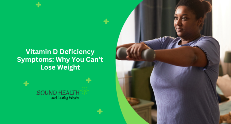 Vitamin D Deficiency Symptoms: Why You Can’t Lose Weight