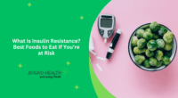 What Is Insulin Resistance? Best Foods to Eat If You’re at Risk