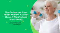 How To Improve Bone Health After 50: A Doctor Shares 4 Ways To Keep Bones Strong