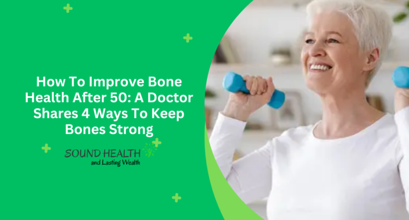 How To Improve Bone Health After 50: A Doctor Shares 4 Ways To Keep Bones Strong