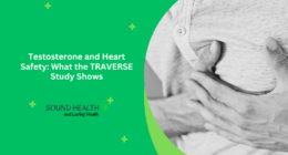 Testosterone and Heart Safety What the TRAVERSE Study Shows