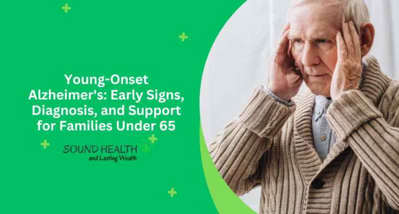 Young-Onset Alzheimer's: Early Signs, Diagnosis, and Support for Families Under 65