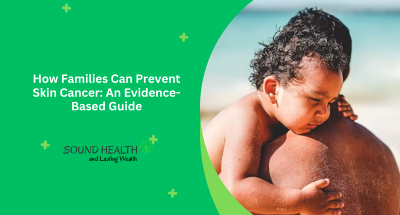 How Families Can Prevent Skin Cancer: An Evidence-Based Guide